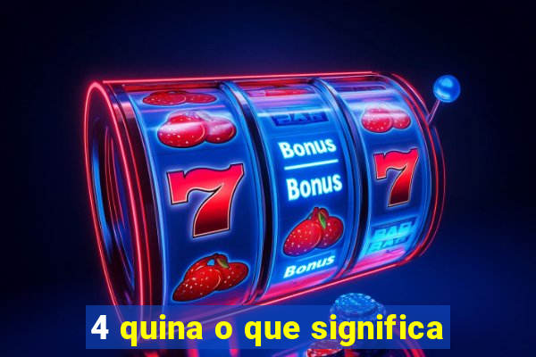 4 quina o que significa